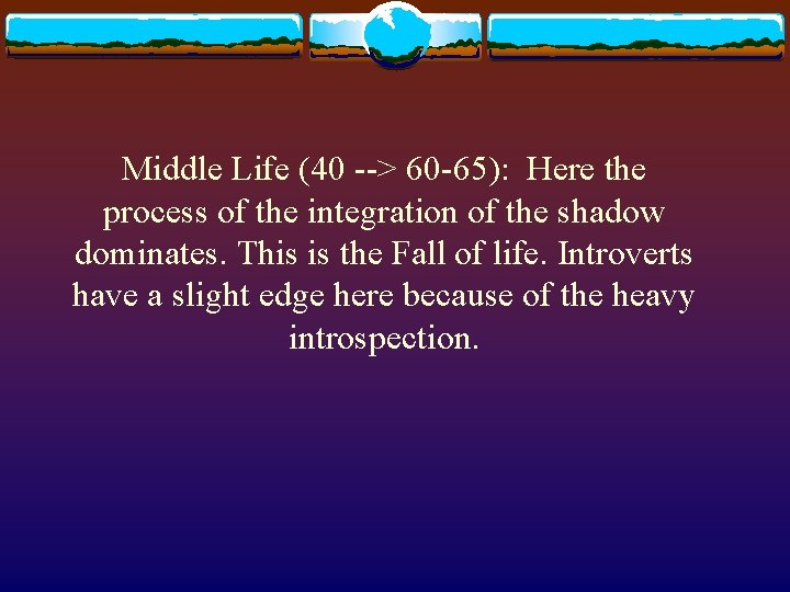 Middle Life (40 --> 60 -65): Here the process of the integration of the Middle Life (40 --> 60 -65): Here the process of the integration of the