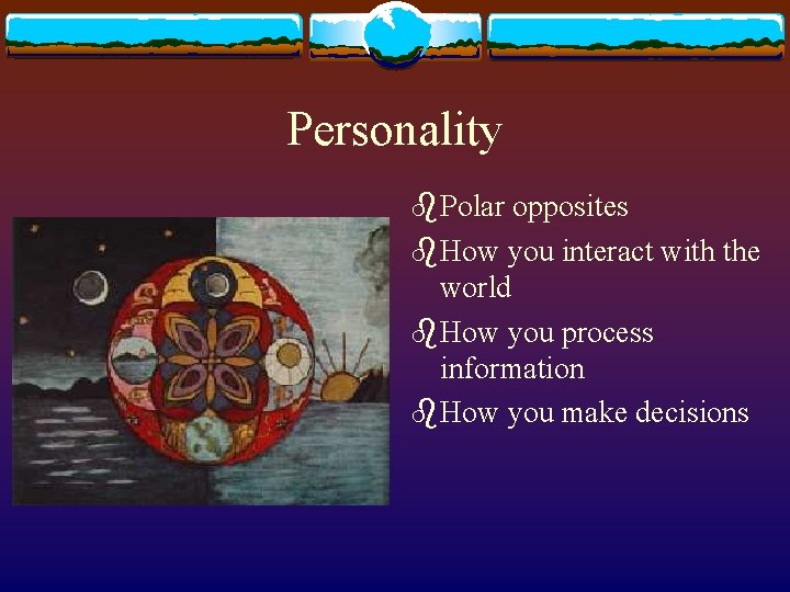 Personality b. Polar opposites b. How you interact with the world b. How you Personality b. Polar opposites b. How you interact with the world b. How you