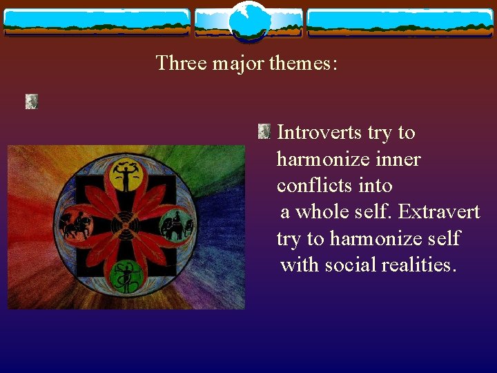 Three major themes: Introverts try to harmonize inner conflicts into a whole self. Extravert Three major themes: Introverts try to harmonize inner conflicts into a whole self. Extravert