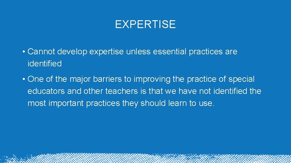 EXPERTISE • Cannot develop expertise unless essential practices are identified • One of the EXPERTISE • Cannot develop expertise unless essential practices are identified • One of the