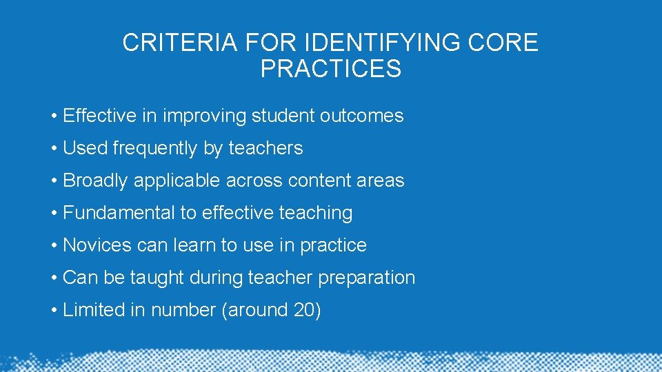 CRITERIA FOR IDENTIFYING CORE PRACTICES • Effective in improving student outcomes • Used frequently CRITERIA FOR IDENTIFYING CORE PRACTICES • Effective in improving student outcomes • Used frequently