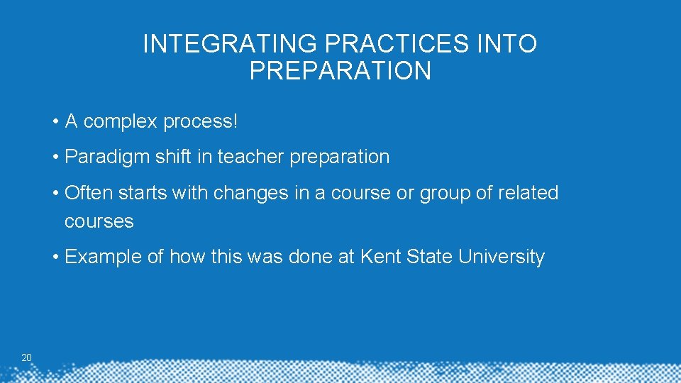 INTEGRATING PRACTICES INTO PREPARATION • A complex process! • Paradigm shift in teacher preparation INTEGRATING PRACTICES INTO PREPARATION • A complex process! • Paradigm shift in teacher preparation
