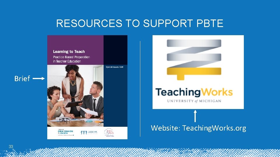 RESOURCES TO SUPPORT PBTE Brief Website: Teaching. Works. org 33 RESOURCES TO SUPPORT PBTE Brief Website: Teaching. Works. org 33