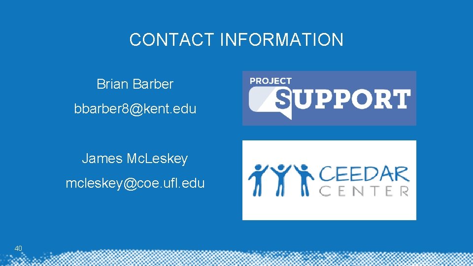 CONTACT INFORMATION Brian Barber bbarber 8@kent. edu James Mc. Leskey mcleskey@coe. ufl. edu 40 CONTACT INFORMATION Brian Barber bbarber 8@kent. edu James Mc. Leskey mcleskey@coe. ufl. edu 40