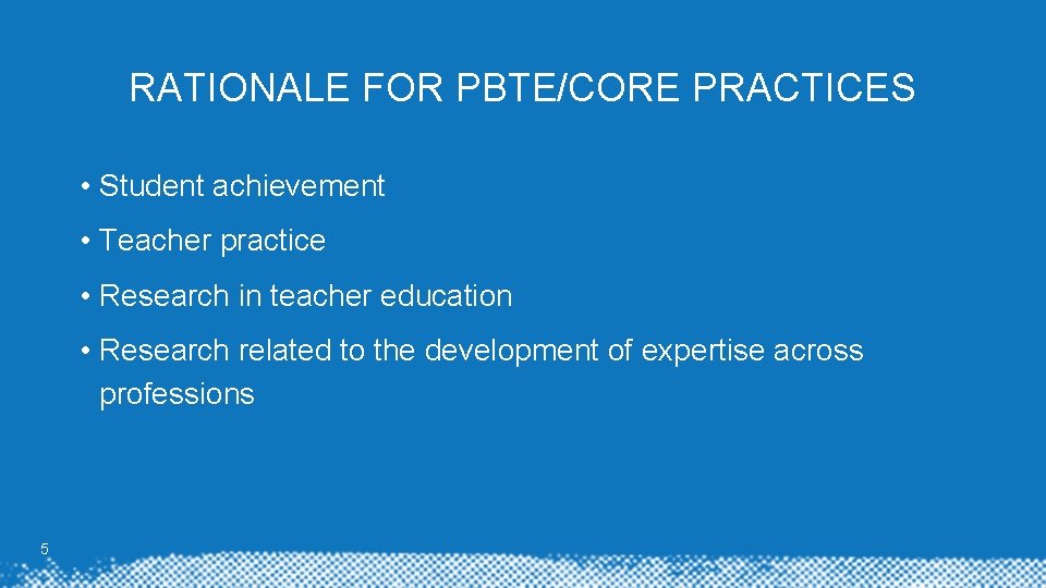 RATIONALE FOR PBTE/CORE PRACTICES • Student achievement • Teacher practice • Research in teacher RATIONALE FOR PBTE/CORE PRACTICES • Student achievement • Teacher practice • Research in teacher