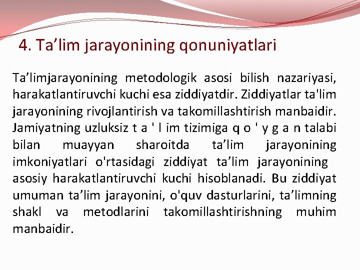 4. Ta’lim jarayonining qonuniyatlari Ta’limjarayonining metodologik asosi bilish nazariyasi, harakatlantiruvchi kuchi esa ziddiyatdir. Ziddiyatlar