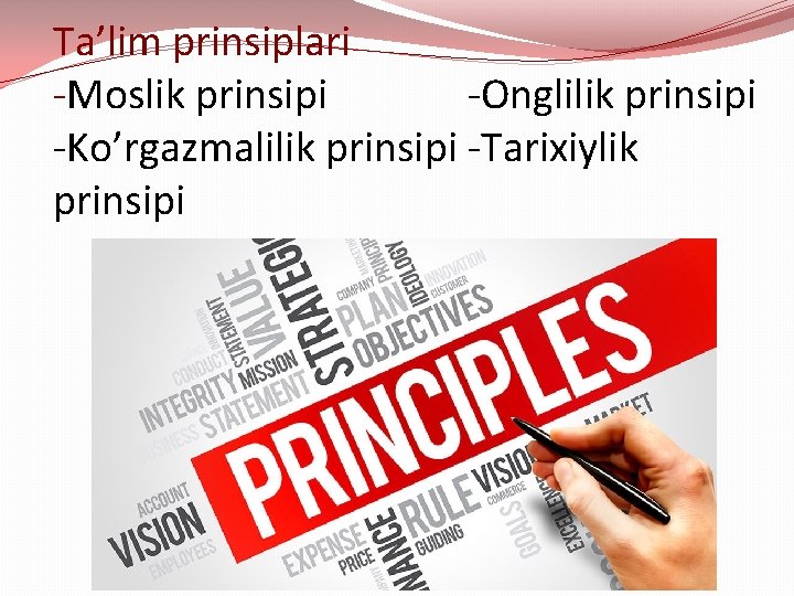 Ta’lim prinsiplari -Moslik prinsipi -Onglilik prinsipi -Ko’rgazmalilik prinsipi -Tarixiylik prinsipi 