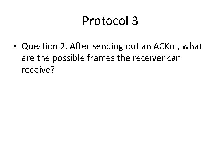 Protocol 3 • Question 2. After sending out an ACKm, what are the possible