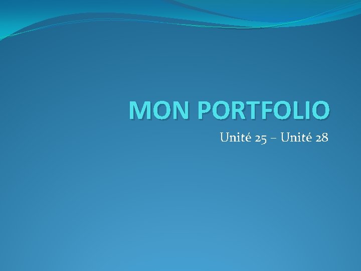 MON PORTFOLIO Unité 25 – Unité 28 