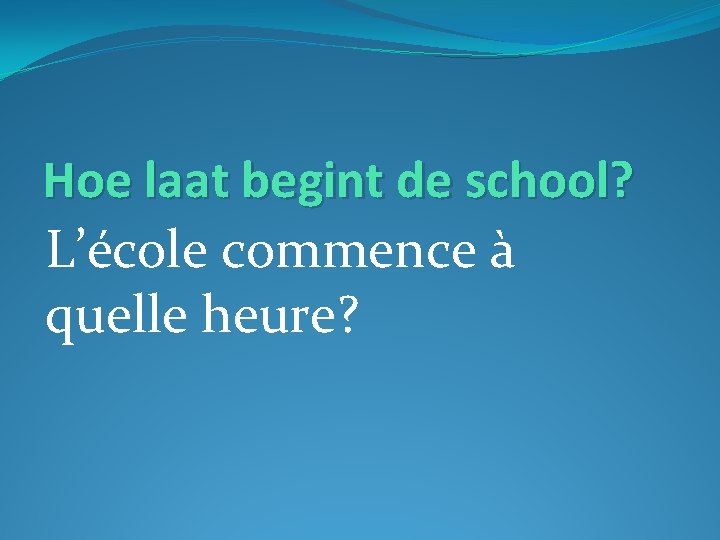 Hoe laat begint de school? L’école commence à quelle heure? 