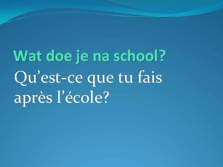 Wat doe je na school? Qu’est-ce que tu fais après l’école? 