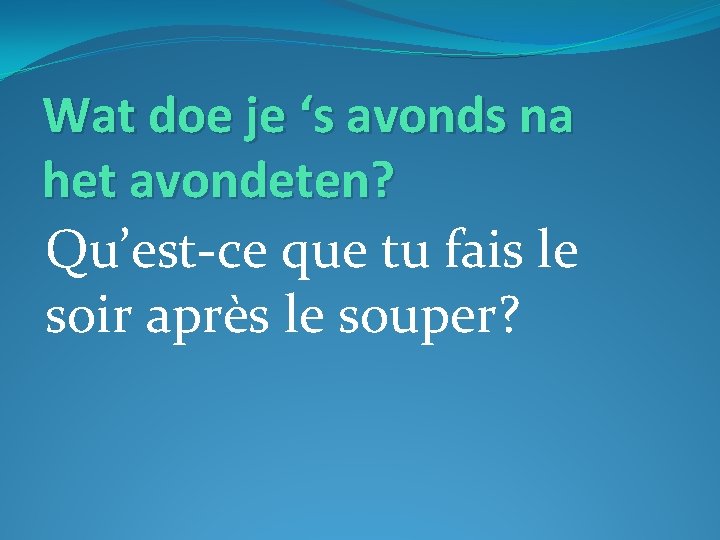 Wat doe je ‘s avonds na het avondeten? Qu’est-ce que tu fais le soir