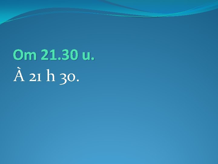 Om 21. 30 u. À 21 h 30. 