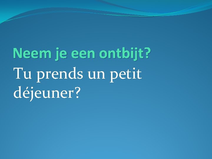 Neem je een ontbijt? Tu prends un petit déjeuner? 
