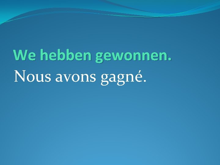 We hebben gewonnen. Nous avons gagné. 