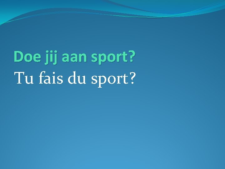 Doe jij aan sport? Tu fais du sport? 