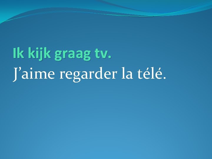 Ik kijk graag tv. J’aime regarder la télé. 