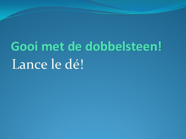 Gooi met de dobbelsteen! Lance le dé! 