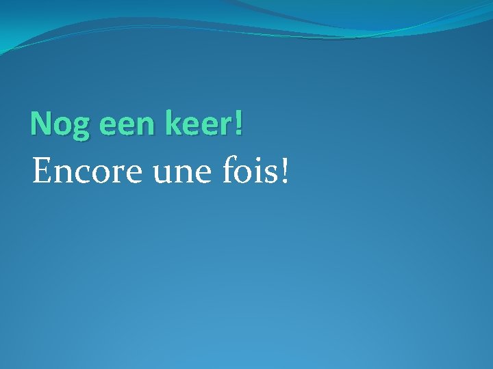 Nog een keer! Encore une fois! 