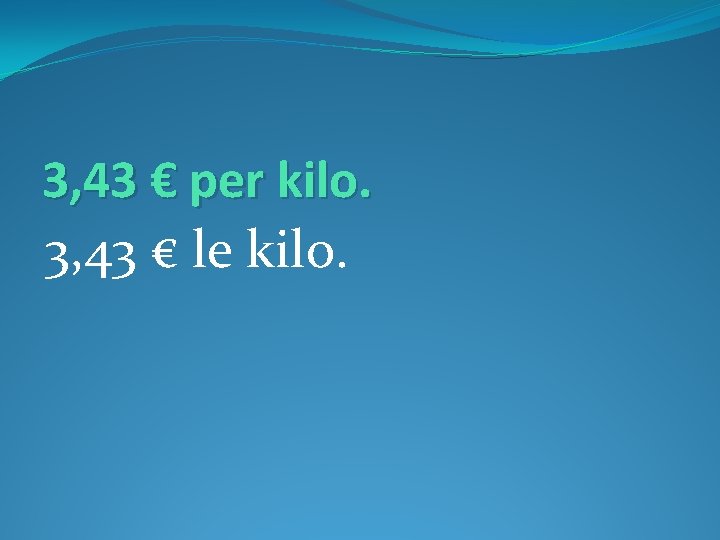 3, 43 € per kilo. 3, 43 € le kilo. 