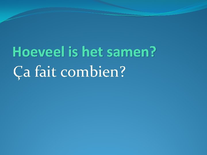 Hoeveel is het samen? Ça fait combien? 