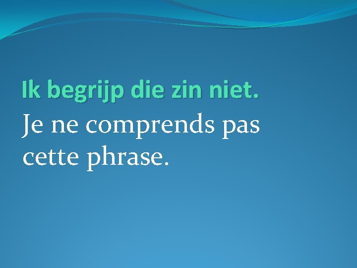 Ik begrijp die zin niet. Je ne comprends pas cette phrase. 