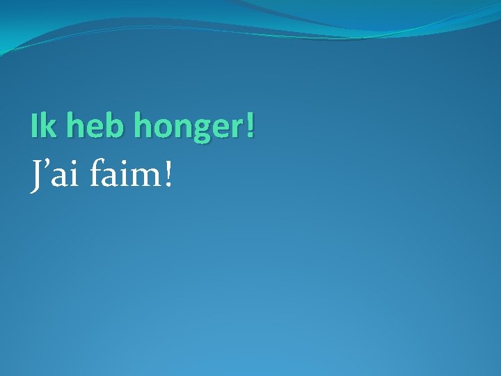 Ik heb honger! J’ai faim! 