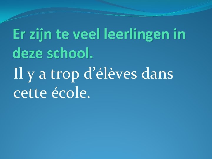 Er zijn te veel leerlingen in deze school. Il y a trop d’élèves dans