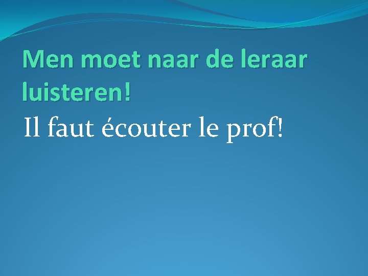 Men moet naar de leraar luisteren! Il faut écouter le prof! 