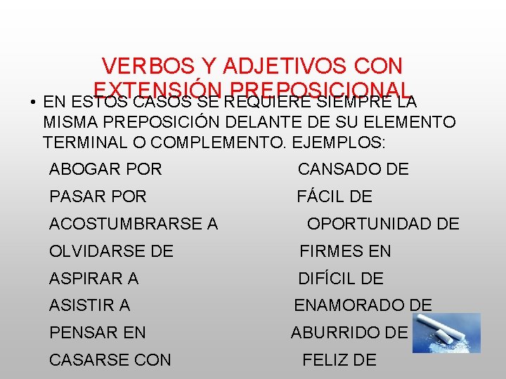 VERBOS Y ADJETIVOS CON EXTENSIÓN PREPOSICIONAL • EN ESTOS CASOS SE REQUIERE SIEMPRE LA VERBOS Y ADJETIVOS CON EXTENSIÓN PREPOSICIONAL • EN ESTOS CASOS SE REQUIERE SIEMPRE LA