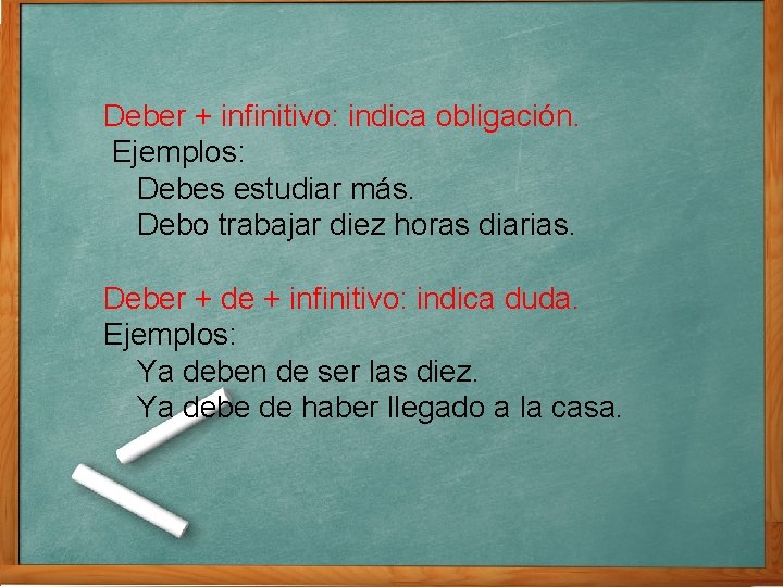 Otras Deber + infinitivo: indica obligación. Ejemplos: consideraciones Debes estudiar más. Debo trabajar diez Otras Deber + infinitivo: indica obligación. Ejemplos: consideraciones Debes estudiar más. Debo trabajar diez