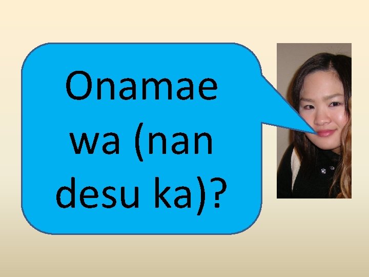 Onamae wa (nan desu ka)? 