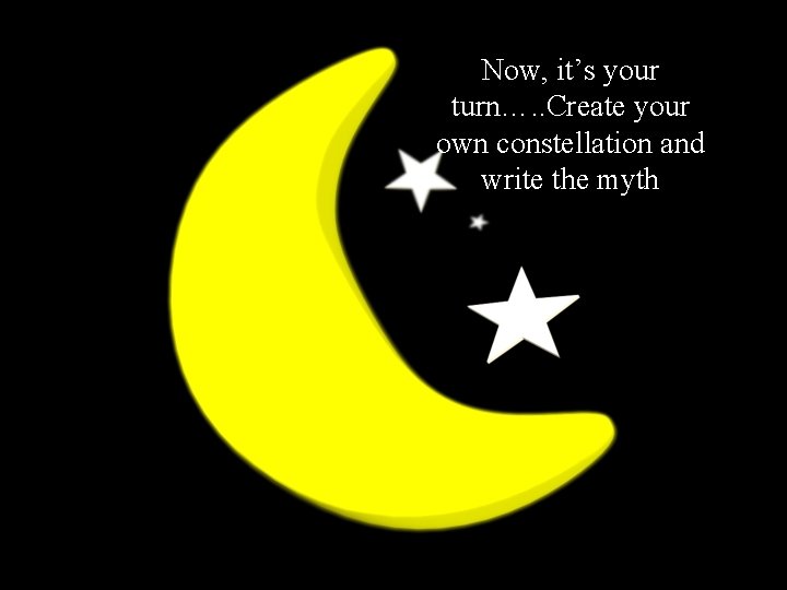 Now, it’s your turn…. . Create your own constellation and write the myth 