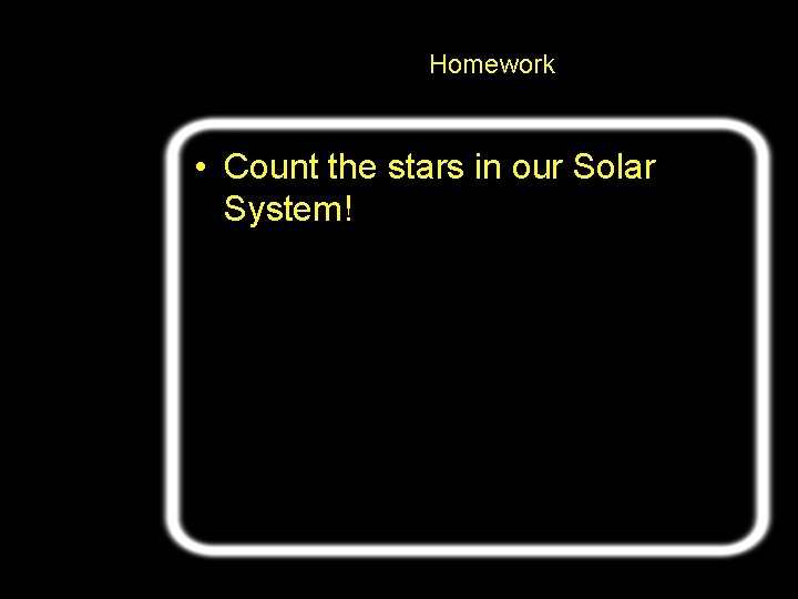 Homework • Count the stars in our Solar System! 