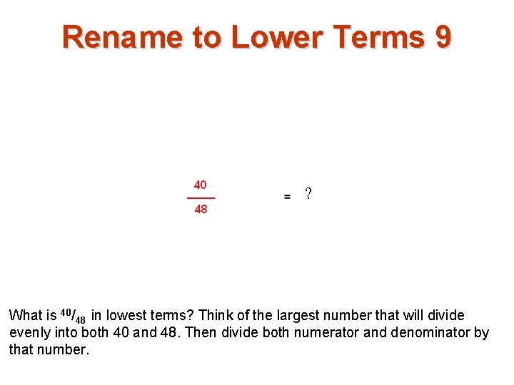 Rename to Lower Terms 9 ? What is 40/48 in lowest terms? Think of
