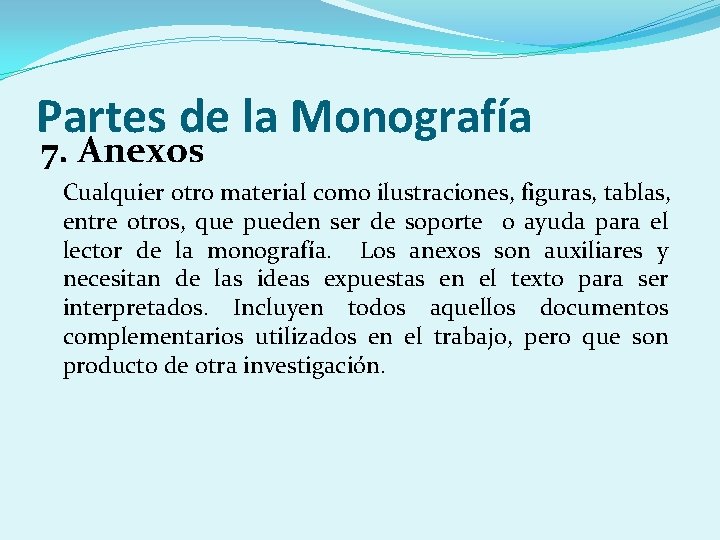 Partes de la Monografía 7. Anexos Cualquier otro material como ilustraciones, figuras, tablas, entre