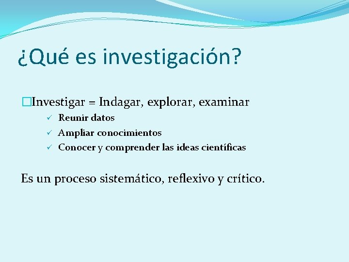 ¿Qué es investigación? �Investigar = Indagar, explorar, examinar ü ü ü Reunir datos Ampliar