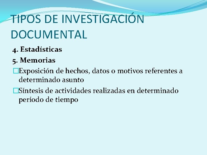 TIPOS DE INVESTIGACIÓN DOCUMENTAL 4. Estadísticas 5. Memorias �Exposición de hechos, datos o motivos