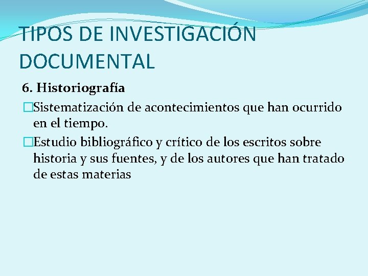 TIPOS DE INVESTIGACIÓN DOCUMENTAL 6. Historiografía �Sistematización de acontecimientos que han ocurrido en el