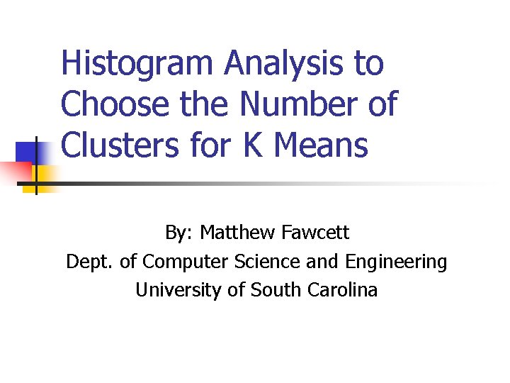 Histogram Analysis to Choose the Number of Clusters for K Means By: Matthew Fawcett