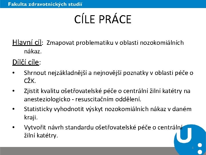 CÍLE PRÁCE Hlavní cíl: Zmapovat problematiku v oblasti nozokomiálních nákaz. Dílčí cíle: • •