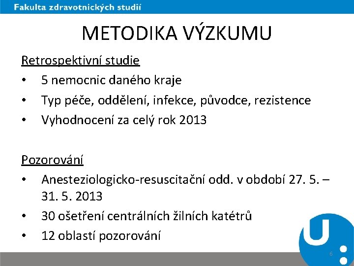 METODIKA VÝZKUMU Retrospektivní studie • 5 nemocnic daného kraje • Typ péče, oddělení, infekce,