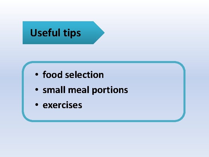 Useful tips • food selection • small meal portions • exercises 