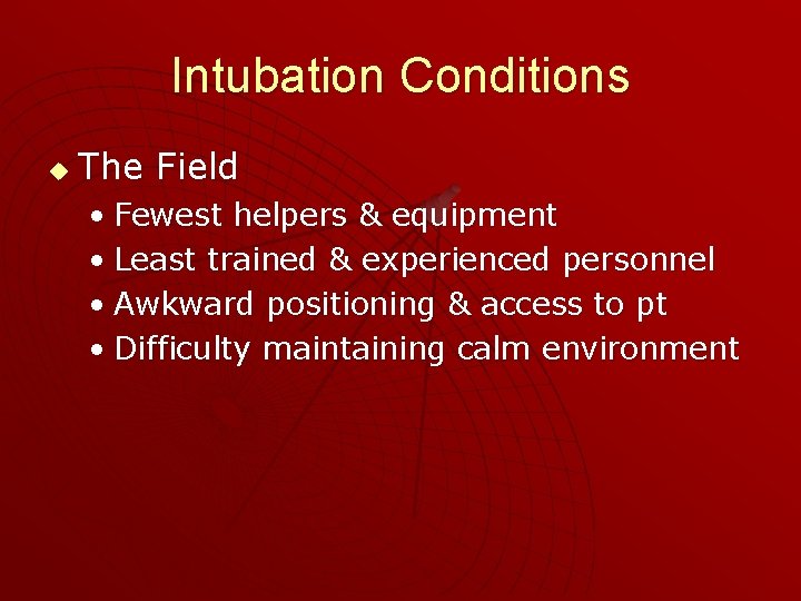 Intubation Conditions u The Field • Fewest helpers & equipment • Least trained &