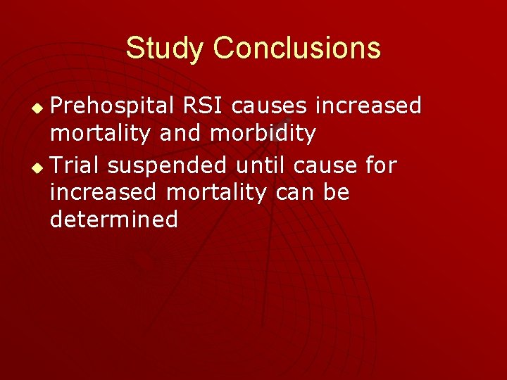 Study Conclusions Prehospital RSI causes increased mortality and morbidity u Trial suspended until cause