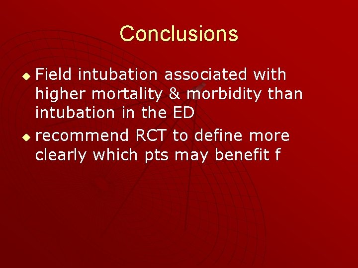 Conclusions Field intubation associated with higher mortality & morbidity than intubation in the ED
