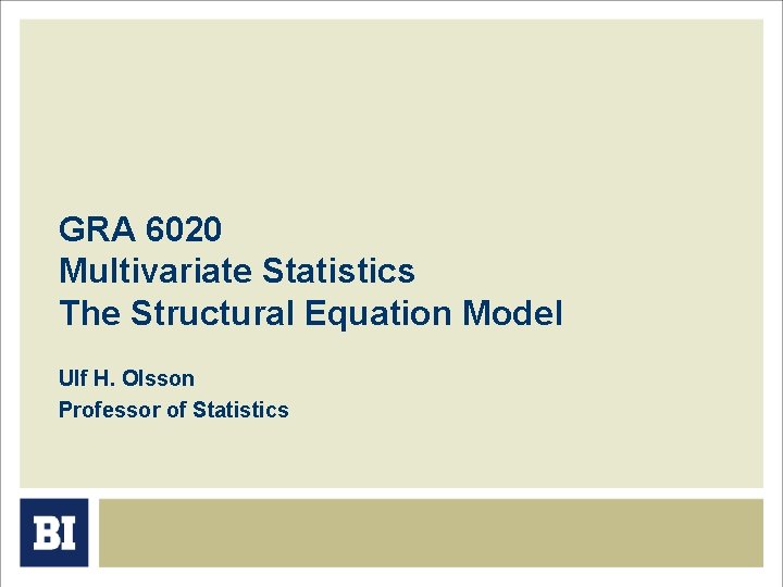 GRA 6020 Multivariate Statistics The Structural Equation Model Ulf H. Olsson Professor of Statistics