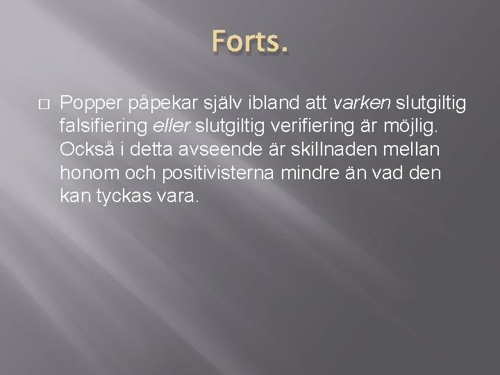 Forts. � Popper påpekar själv ibland att varken slutgiltig falsifiering eller slutgiltig verifiering är Forts. � Popper påpekar själv ibland att varken slutgiltig falsifiering eller slutgiltig verifiering är