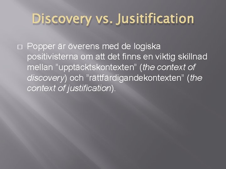 Discovery vs. Jusitification � Popper är överens med de logiska positivisterna om att det Discovery vs. Jusitification � Popper är överens med de logiska positivisterna om att det