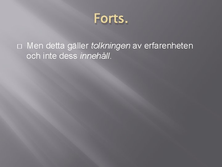 Forts. � Men detta gäller tolkningen av erfarenheten och inte dess innehåll. Forts. � Men detta gäller tolkningen av erfarenheten och inte dess innehåll.